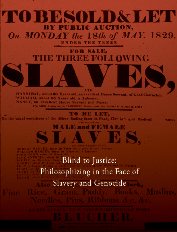 Blind to Justice: Philosophizing in the Face of Slavery and Genocide